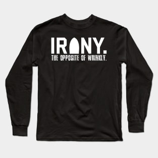 Irony: The Opposite of Wrinkly Funny Sarcastic Pun Long Sleeve T-Shirt